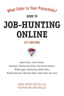 What Color Is Your Parachute? Guide to Job-Hunting Online, Sixth Edition - Blogging, Career Sites, Gateways, Getting Interviews, Job Boards, Job Search Engines, Personal Websites, Posting Resumes, Research Sites, Social Networking