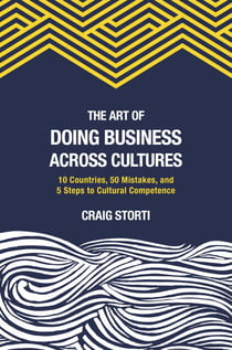 The Art of Doing Business Across Cultures - 10 Countries, 50 Mistakes, and 5 Steps to Cultural Competence
