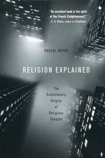 Religion Explained - The Evolutionary Origins of Religious Thought