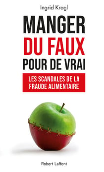 Manger du faux pour de vrai - Les Scandales de lafraude alimentaire - Les Scandales de la fraude alimentaire