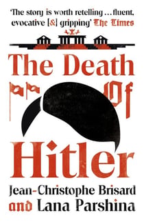The Death of Hitler - The Final Word on the Ultimate Cold Case: The Search for Hitler's Body