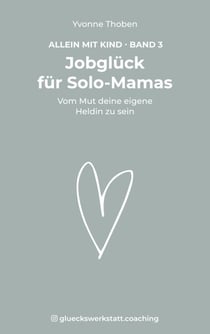 Jobglück für Solo-Mamas - Vom Mut deine eigene Heldin zu sein