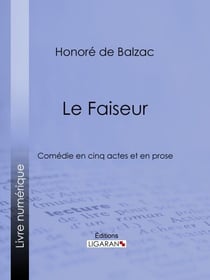 Le Faiseur - Comédie en cinq actes et en prose