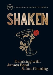Shaken - Drinking with James Bond and Ian Fleming, the official cocktail book