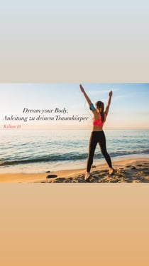 Dream your Body, Anleitung zu deinem Traumkörper - Abnehmen leicht gemacht