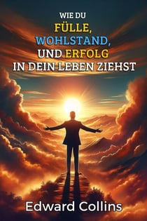 Wie du Fülle, Wohlstand und Erfolg in dein Leben ziehst. Entdecke das Geheimnis, um alles zu bekommen, was du dir wünschst