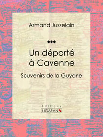 Un déporté à Cayenne - Souvenirs de la Guyane