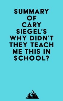 Summary of Cary Siegel's Why Didn't They Teach Me This in School?