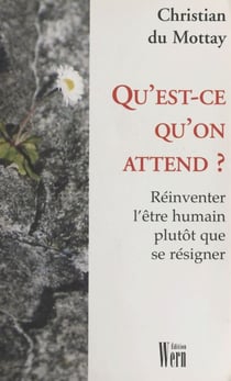 Qu'est-ce qu'on attend ? Réinventer l'être humain plutôt que se résigner