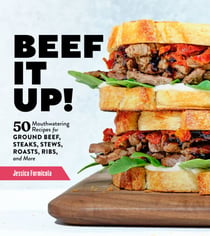 Beef It Up! - 50 Mouthwatering Recipes for Ground Beef, Steaks, Stews, Roasts, Ribs, and More
