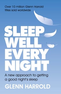 Sleep Well Every Night - A new approach to getting a good night's sleep