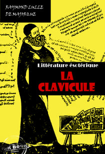 La Clavicule : Clef universelle, dans lequel on trouvera clairement indiqué tout ce qui est nécessaire pour parfaire le Grand Œuvre [édition intégrale revue et mise à jour] - édition intégrale