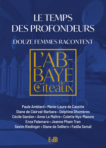 Le temps des profondeurs - Douze femmes racontent l'abbaye de Cîteaux