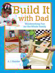Build It with Dad - Woodworking Fun for the Whole Family