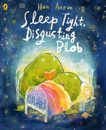 Sleep Tight, Disgusting Blob - The Award-Winning Bedtime Story for Blobs Big and Small