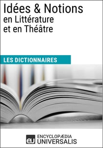 Dictionnaire des Idées & Notions en Littérature et en Théâtre - Les Dictionnaires d'Universalis