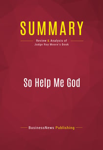 Summary: So Help Me God - Review and Analysis of Judge Roy Moore's Book