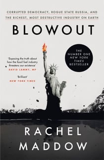 Blowout - Corrupted Democracy, Rogue State Russia, and the Richest, Most Destructive Industry on Earth