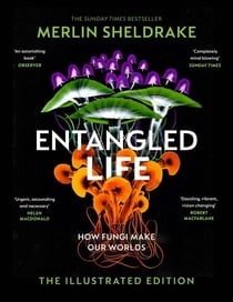 Entangled Life (The Illustrated Edition) - A beautiful new edition of the Sunday Times bestseller featuring 100 illustrations