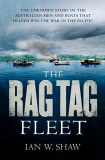 The Rag Tag Fleet - The unknown story of the Australian men and boats that helped win the war in the Pacific