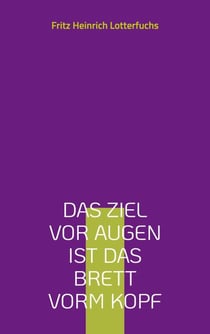 Das Ziel vor Augen ist das Brett vorm Kopf - Aphoristisches Tagebuch, philosophischer Spucknapf