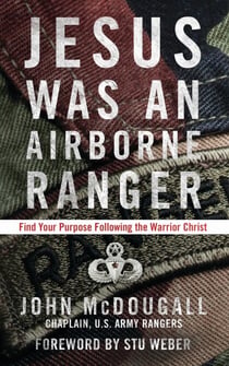 Jesus Was an Airborne Ranger - Find Your Purpose Following the Warrior Christ