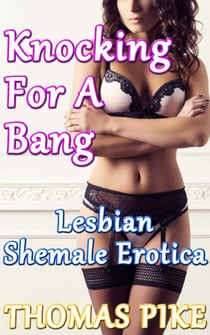Knocking For a Bang - Lesbian Shemale Erotica - Lesbian Shemale Erotica, #12