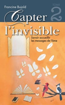 Capter l'invisible - Savoir accueillir les messages de l’âme