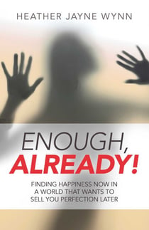 Enough, Already! - Finding Happiness Now in a World That Wants to Sell You Perfection Later