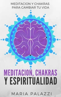 Meditacion, Chakras y Espiritualidad: Meditacion y Chakras para cambiar tu vida