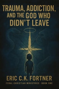 Trauma, Addiction, and the God Who Didn’t Leave - A New Gospel for the Spiritually Abused, #1