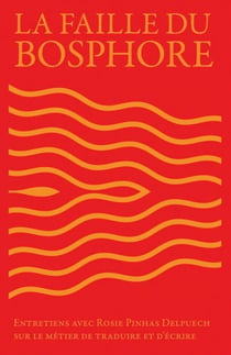 La faille du Bosphore - Entretiens avec Rosie Pinhas Delpuech sur le métier de traduire et d'écrire