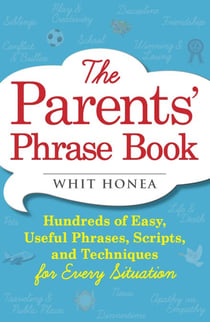The Parents' Phrase Book - Hundreds of Easy, Useful Phrases, Scripts, and Techniques for Every Situation