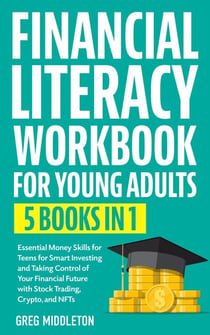 Financial Literacy Workbook For Young Adults: 5 in 1 - Essential Money Skills for Teens for Smart Investing and Taking Control of Your Financial Future with Stock Trading, Crypto, and NFTs