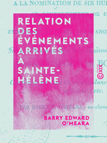 Relation des événements arrivés à Sainte-Hélène - Postérieurement à la nomination de Sir Hudson Lowe au gouvernement de cette île