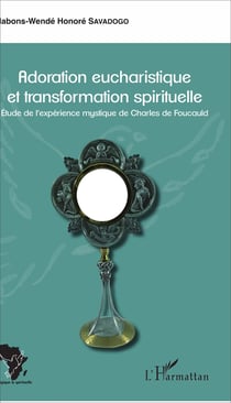 Adoration eucharistique et transformation spirituelle - Etude de l'expérience mystique de Charles de Foucauld