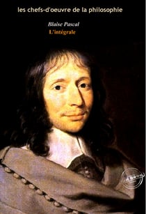 Pascal : l’Intégrale, texte annoté et annexes enrichies [Nouv. éd. entièrement revue et corrigée].
