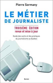 Le Métier de journaliste - Guides des outils et des pratiques du journalisme au Québec - Troisième édition revue et mise à jour