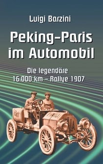 Peking - Paris im Automobil - Die legendäre 16.000 km - Rallye 1907