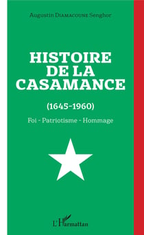 Histoire de la Casamance (1645-1960) - Foi - Patriotisme - Hommage