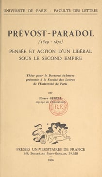Prévost-Paradol (1829-1870) : pensée et action d'un libéral sous le Second Empire - Thèse pour le Doctorat ès lettres présentée à la Faculté des lettres de l'Université de Paris