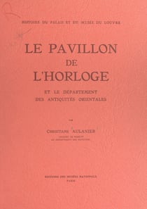 Histoire du Palais et du Musée du Louvre (9) : le Pavillon de l'Horloge - Et le département des antiquités orientales