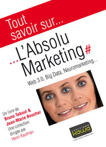 Tout savoir sur... L'Absolu Marketing - Web 3.0, Big Data, Neuromarketing...