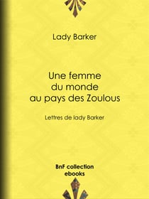 Une femme du monde au pays des Zoulous - Lettres de lady Barker
