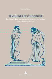 Témoigner et convaincre - Le dispositif de vérité dans les discours judiciaires de l'Athènes classique