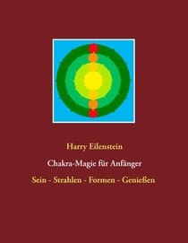 Chakra-Magie für Anfänger - Sein - Strahlen - Formen - Genießen