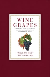 Wine Grapes - A Complete Guide to 1,368 Vine Varieties, Including Their Origins and Flavours