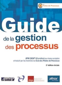 Guide de la gestion des processus - BPM CBOK V3 amélioré au niveau européen et traduit par les membres du Club des Pilotes de processus - 2e édition révisée