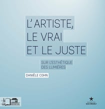 L’Artiste, le vrai et le juste - Sur l’esthétique des Lumières