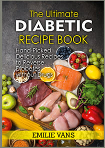 The Ultimate Diabetic Recipe Book - Hand-Picked Delicious Recipes To Reverse Diabetes Without Drugs